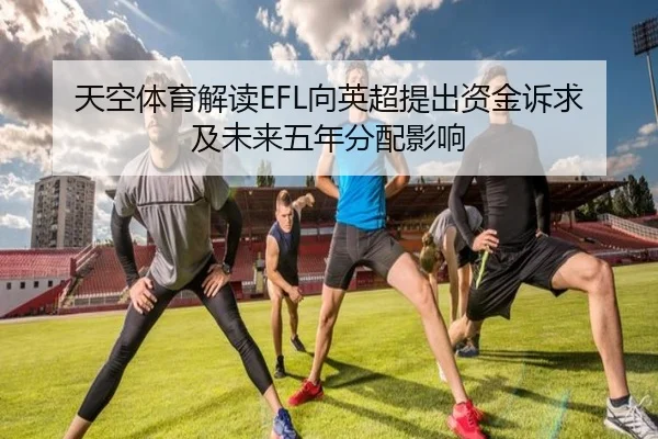 天空体育解读EFL向英超提出资金诉求及未来五年分配影响